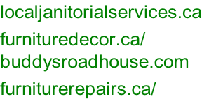 localjanitorialservices.ca	 furnituredecor.ca/ buddysroadhouse.com furniturerepairs.ca/